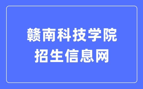 赣南科技学院招生信息网入口（https://zs.gnust.edu.cn/）