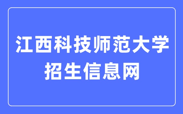 江西科技师范大学招生信息网入口（https://zsjy.jxstnu.edu.cn/）