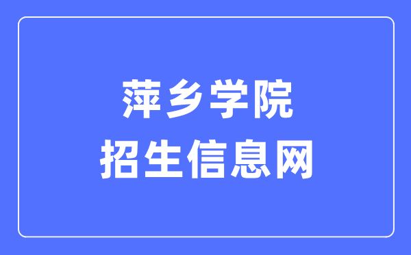 萍乡学院招生信息网入口（https://zsw.pxc.jx.cn/）