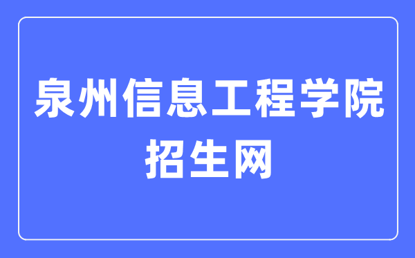 泉州信息工程学院招生网入口（http://www.qziedu.cn/zhaoshenggongzuo/）