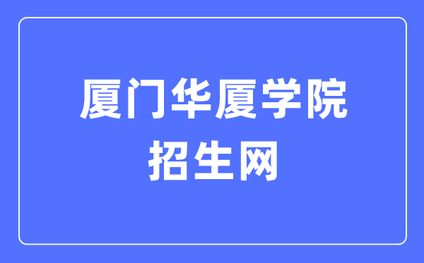 厦门华厦学院招生网入口（http://zs.mnust.edu.cn/）