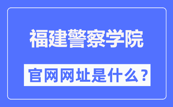 福建警察学院官网网址（http://www.fjpsc.edu.cn/）