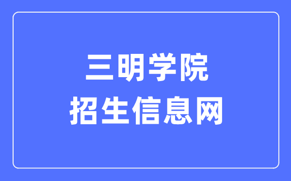 三明学院招生信息网入口（https://zjc.fjsmu.edu.cn/）