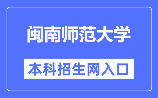 闽南师范大学本科招生网入口（https://zsb.mnnu.edu.cn/）