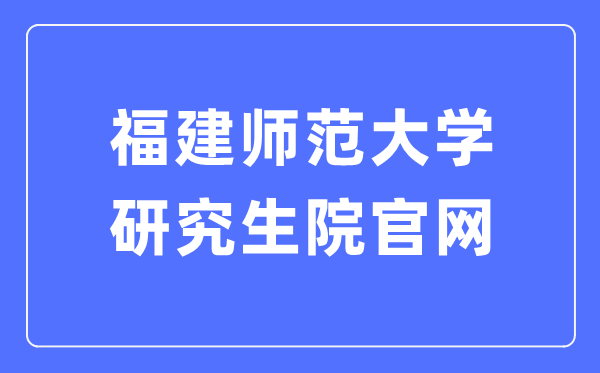 福建师范大学研究生院官网入口（https://yjsy.fjnu.edu.cn/）