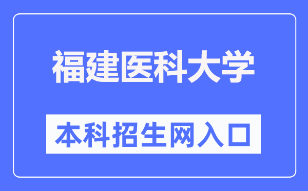 福建医科大学本科招生网入口（https://www.fjmu.edu.cn/zs/）