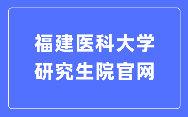 福建医科大学研究生院官网入口（https://yjsy.fjmu.edu.cn/）