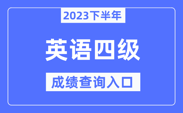 2023年大学英语四级成绩查询官网入口,四六级成绩查询系统入口