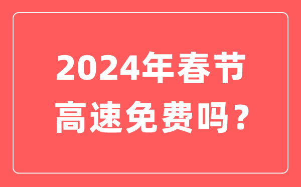 2024年春节高速公路免费时间,春节高速免费从几号开始