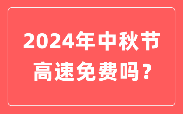 2024年中秋节高速公路免费吗,为什么中秋节高速不免费？