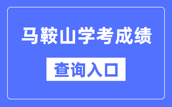 马鞍山学考成绩查询入口网站（http://cx.ahzsks.cn）