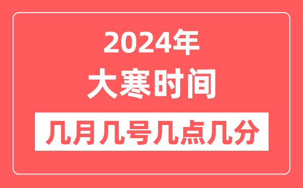 2024年大寒是几月几日几点几分,大寒节气的特点和风俗