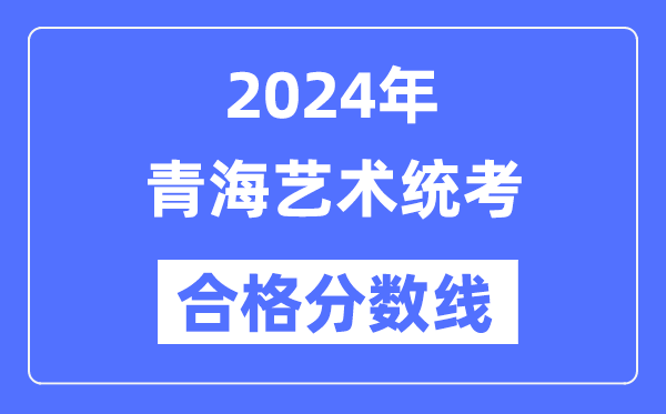 2024年青海艺术统考合格分数线（含2022-2023历年）