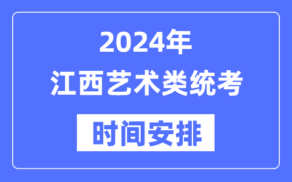 2024年江西艺考时间具体安排,江西艺术类统考是几月几日