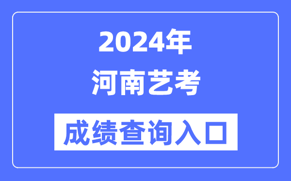 2024年河南艺考成绩查询入口官网（http://www.heao.com.cn/）