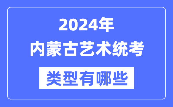 2024年内蒙古艺术统考类型有哪些,内蒙古艺考分哪几类