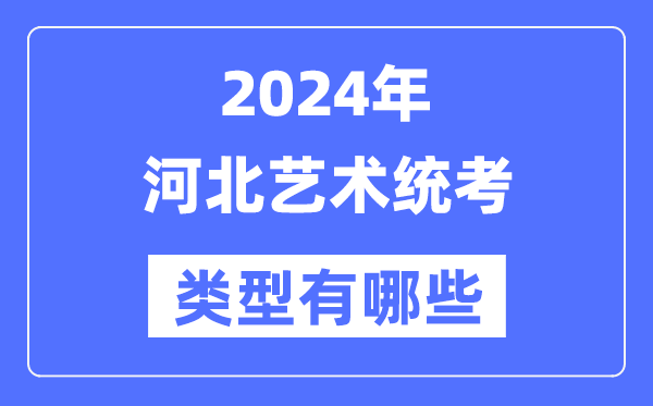 2024年河北艺术统考类型有哪些,河北艺考分哪几类？