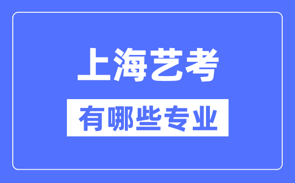 上海艺考有哪些专业,上海艺术统考选什么专业？