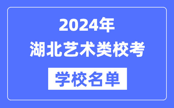 2024年湖北具有艺术类专业校考资格院校名单一览表