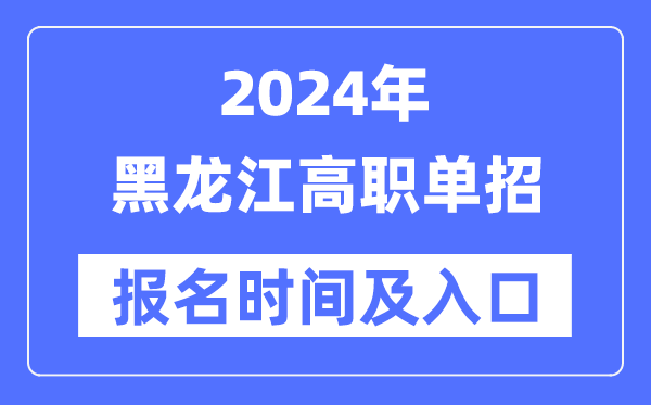 2024年黑龙江高职单招报名时间（附报名入口）