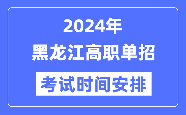 2024年黑龙江单招考试时间及具体科目安排表