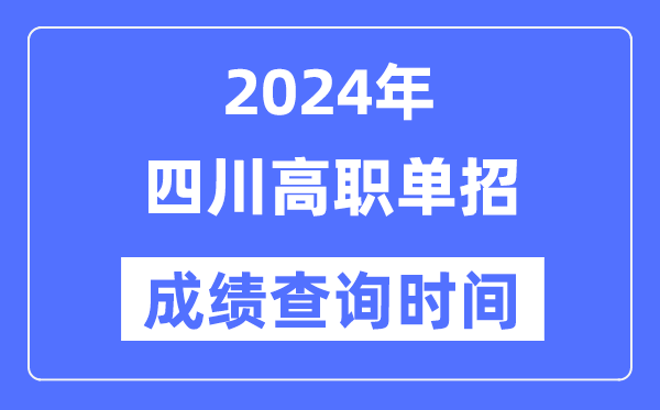 2024年四川单招成绩什么时候出,四川高职单招分数查询时间