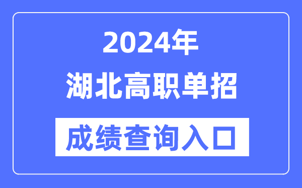 2024年湖北单招成绩查询入口网址（http://www.hbea.edu.cn/）