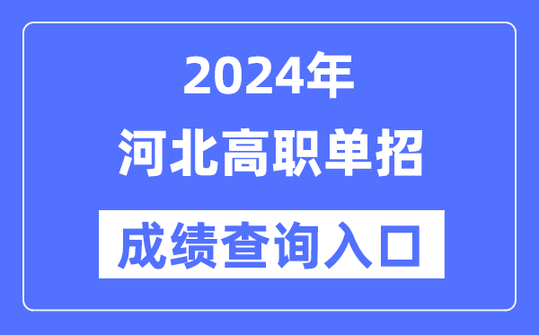 2024年河北单招成绩查询入口网址（http://www.hebeea.edu.cn/）