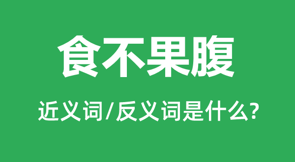 食不果腹的近义词和反义词是什么,食不果腹是什么意思