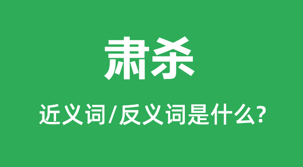 肃杀的近义词和反义词是什么,肃杀是什么意思