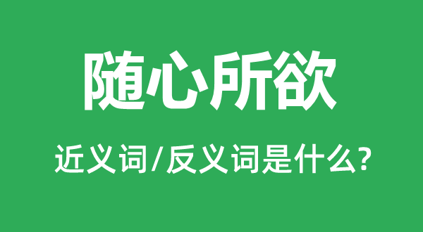 随心所欲的近义词和反义词是什么,随心所欲是什么意思