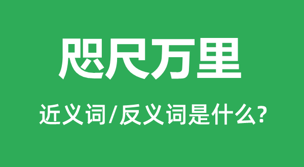 咫尺万里的近义词和反义词是什么,咫尺万里是什么意思