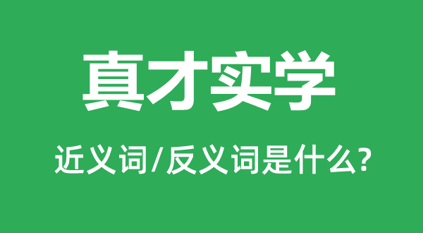 真才实学的近义词和反义词是什么,真才实学是什么意思