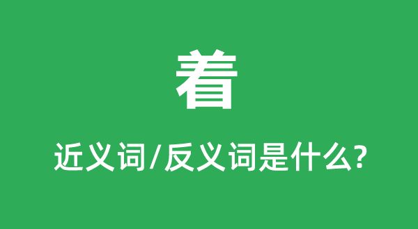 着的近义词和反义词是什么,着是什么意思