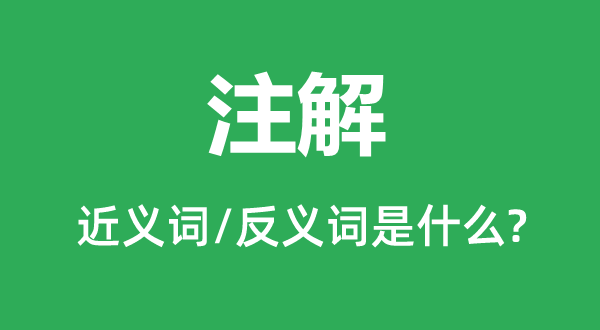 注解的近义词和反义词是什么,注解是什么意思