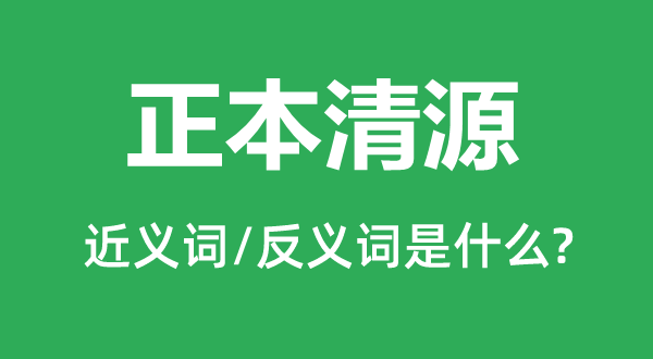 正本清源的近义词和反义词是什么,正本清源是什么意思