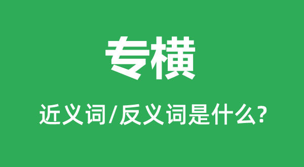 专横的近义词和反义词是什么,专横是什么意思