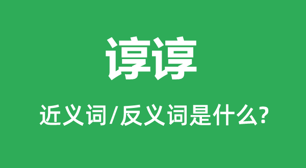 谆谆的近义词和反义词是什么,谆谆是什么意思