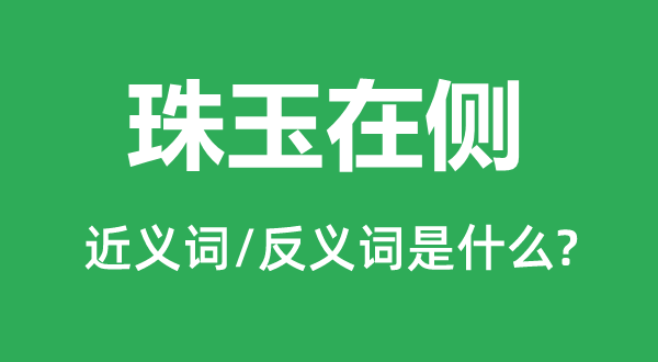 珠玉在侧的近义词和反义词是什么,珠玉在侧是什么意思