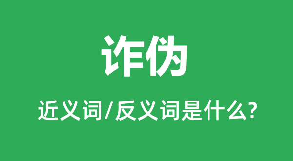 诈伪的近义词和反义词是什么,诈伪是什么意思