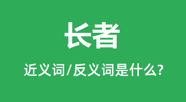 长者的近义词和反义词是什么,长者是什么意思