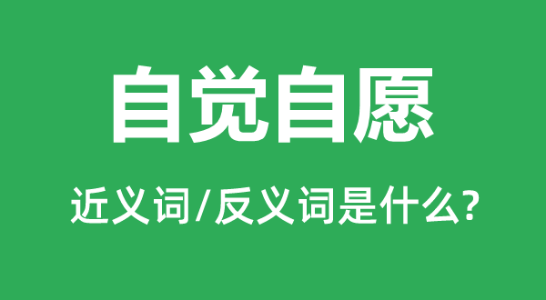 自觉自愿的近义词和反义词是什么,自觉自愿是什么意思