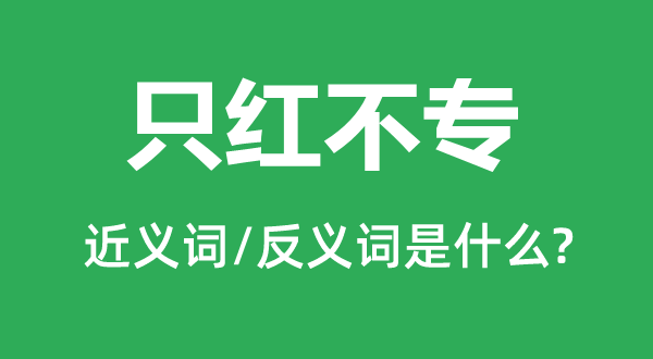 只红不专的近义词和反义词是什么,只红不专是什么意思