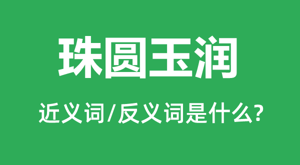 珠圆玉润的近义词和反义词是什么,珠圆玉润是什么意思