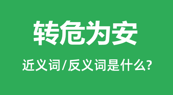 转危为安的近义词和反义词是什么,转危为安是什么意思