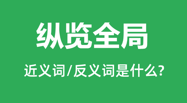 纵览全局的近义词和反义词是什么,纵览全局是什么意思