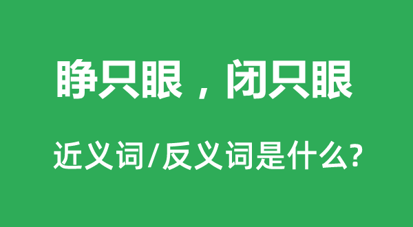 睁只眼，闭只眼的近义词和反义词是什么,睁只眼，闭只眼是什么意思