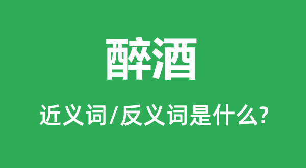 醉酒的近义词和反义词是什么,醉酒是什么意思