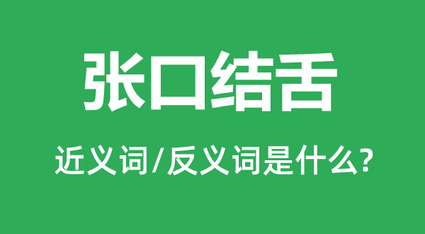 张口结舌的近义词和反义词是什么,张口结舌是什么意思