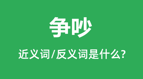 争吵的近义词和反义词是什么,争吵是什么意思